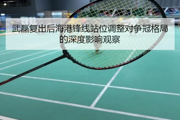 武磊复出后海港锋线站位调整对争冠格局的深度影响观察